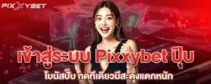 เข้าสู่ระบบ Pixxybet ปุ๊บ โบนัสปั๊บ กดทีเดียวมีสะดุ้งแตกหนัก
