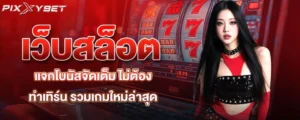 เว็บสล็อต แจกโบนัสจัดเต็ม ไม่ต้องทำเทิร์น รวมเกมใหม่ล่าสุด pixxy