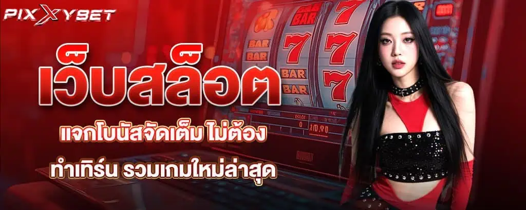 เว็บสล็อต แจกโบนัสจัดเต็ม ไม่ต้องทำเทิร์น รวมเกมใหม่ล่าสุด pixxy