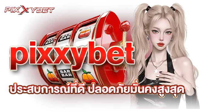 pixxybet ประสบการณ์ที่ดี ปลอดภัยมั่นคงสูงสุด