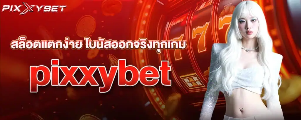 สล็อตแตกง่าย โบนัสออกจริงทุกเกม pixxybet